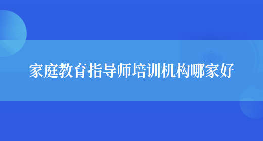 家庭教育指导师培训机构哪家好